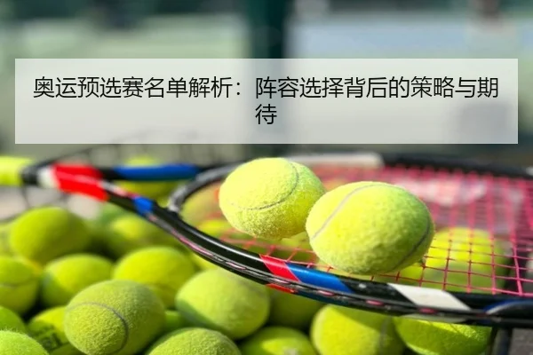 奥运预选赛名单解析：阵容选择背后的策略与期待